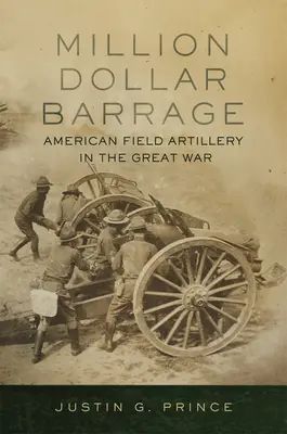 Million-Dollar Barrage: Artileria de câmp americană în Marele Război - Million-Dollar Barrage: American Field Artillery in the Great War