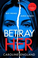 Betray Her - Un thriller psihologic absolut captivant, cu o întorsătură de situație năucitoare - Betray Her - An absolutely gripping psychological thriller with a heart-pounding twist