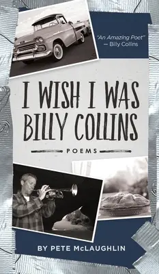 Aș vrea să fiu Billy Collins: Poezii de Pete McLaughlin - I Wish I Was Billy Collins: Poems by Pete McLaughlin