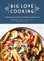 Big Love Cooking: 75 de rețete pentru mâncăruri reconfortante, satisfăcătoare și partajabile - Big Love Cooking: 75 Recipes for Satisfying, Shareable Comfort Food