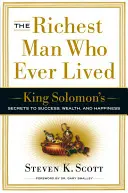 Cel mai bogat om care a trăit vreodată: King Solomon's Secrets to Success, Wealth, and Happiness (Secretele regelui Solomon pentru succes, bogăție și fericire) - The Richest Man Who Ever Lived: King Solomon's Secrets to Success, Wealth, and Happiness