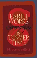 Lucrările pământului: Ceremonii în timpul turnului - Earth Works: Ceremonies in Tower Time