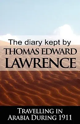 Jurnalul ținut de T. E. Lawrence în timp ce călătorea în Arabia în 1911 - The Diary Kept by T. E. Lawrence While Travelling in Arabia During 1911