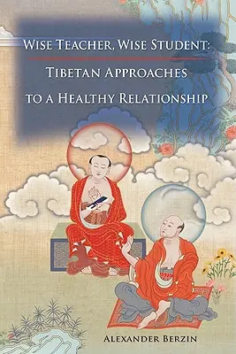 Învățătorul înțelept Studentul înțelept: Abordări tibetane pentru o relație sănătoasă - Wise Teacher Wise Student: Tibetan Approaches to a Healthy Relationship