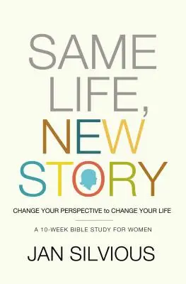 Aceeași viață, poveste nouă: Schimbă-ți perspectiva pentru a-ți schimba viața - Same Life, New Story: Change Your Perspective to Change Your Life
