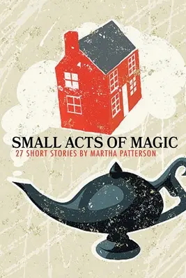 MICI ACTE DE MAGIE, 27 de povestiri scurte - SMALL ACTS OF MAGIC, 27 Short Stories