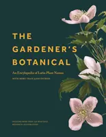 Botanica grădinarului: O enciclopedie a denumirilor latine ale plantelor - cu peste 5.000 de intrări - The Gardener's Botanical: An Encyclopedia of Latin Plant Names - With More Than 5,000 Entries