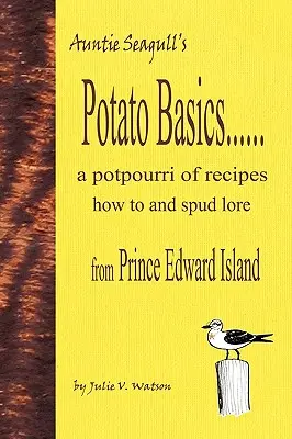 Bazele cartofilor...... o mulțime de rețete, metode și legende despre cartofi din Insula Prince Edward - Potato Basics......a Potpourri of Recipes, How to and Spud Lore from Prince Edward Island