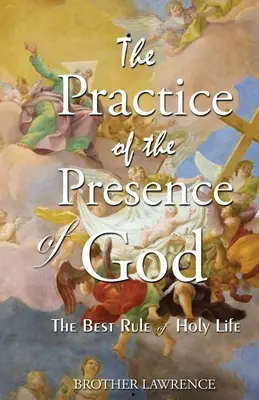Practica prezenței lui Dumnezeu (The Practice Of The Presence Of God) - The Practice Of The Presence Of God