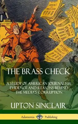 The Brass Check: Un studiu al jurnalismului american; dovezi și motive în spatele corupției mass-media (Hardcover) - The Brass Check: A Study of American Journalism; Evidence and Reasons Behind the Media's Corruption (Hardcover)