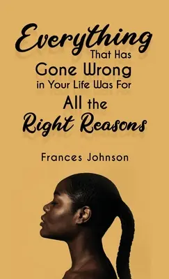 Tot ceea ce a mers prost în viața ta a fost din toate motivele corecte - Everything that Has Gone Wrong in Your Life Was for All the Right Reasons