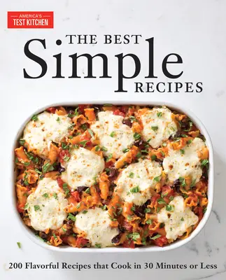 Cele mai bune rețete simple: More Than 200 Flavorful, Foolproof Recipes That Cook in 30 Minutes or Less - The Best Simple Recipes: More Than 200 Flavorful, Foolproof Recipes That Cook in 30 Minutes or Less
