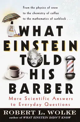Ce i-a spus Einstein frizerului său: Mai multe răspunsuri științifice la întrebările de zi cu zi - What Einstein Told His Barber: More Scientific Answers to Everyday Questions