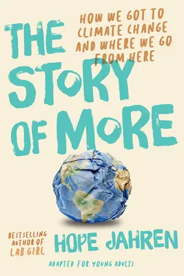 Povestea lui More (adaptată pentru tineri adulți): Cum am ajuns la schimbările climatice și încotro să ne îndreptăm de acum înainte - The Story of More (Adapted for Young Adults): How We Got to Climate Change and Where to Go from Here