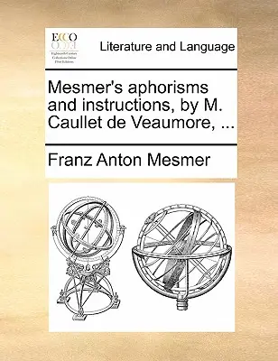 Aforismele și instrucțiunile lui Mesmer, de M. Caullet de Veaumore, ... - Mesmer's Aphorisms and Instructions, by M. Caullet de Veaumore, ...