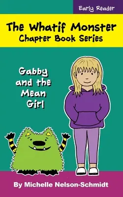 The Whatif Monster Chapter Book Series: Gabby și fata cea rea - The Whatif Monster Chapter Book Series: Gabby and the Mean Girl