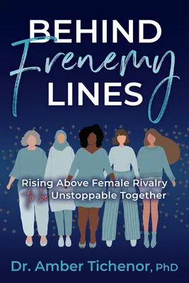 Behind Frenemy Lines: Rising Above Female Rivalry to Be Unstoppable Together (Deasupra rivalității feminine pentru a fi de neoprit împreună) - Behind Frenemy Lines: Rising Above Female Rivalry to Be Unstoppable Together