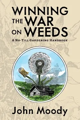 Winning the War on Weeds: A No-Till Gardening Handbook (Manual de grădinărit fără cultivare) - Winning the War on Weeds: A No-Till Gardening Handbook