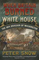 Când Marea Britanie a ars Casa Albă - Invazia Washingtonului din 1814 - When Britain Burned the White House - The 1814 Invasion of Washington