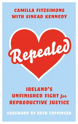 Abrogată: Lupta nefinalizată a Irlandei pentru drepturile reproductive - Repealed: Ireland's Unfinished Fight for Reproductive Rights