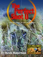 Perfect Shot II - O revizuire completă a plasării loviturilor pentru vânatul mare african - Perfect Shot II - A Complete Revision of the Shot Placement for African Big Game