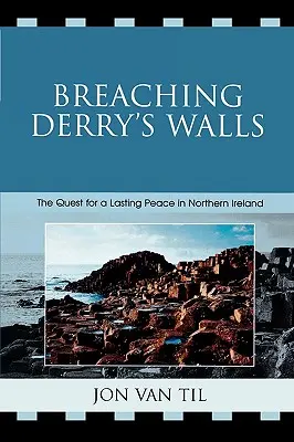 Breaching Derry's Walls: Căutarea unei păci durabile în Irlanda de Nord: The Quest for a Lasting Peace in Northern Ireland - Breaching Derry's Walls: The Quest for a Lasting Peace in Northern Ireland