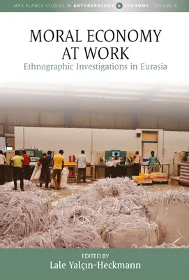 Economia morală la locul de muncă: Investigații etnografice în Eurasia - Moral Economy at Work: Ethnographic Investigations in Eurasia