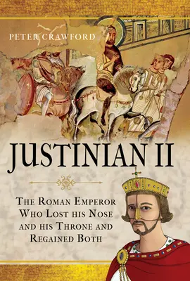 Justinian al II-lea: Împăratul roman care și-a pierdut nasul și tronul și le-a recuperat pe amândouă - Justinian II: The Roman Emperor Who Lost His Nose and His Throne and Regained Both