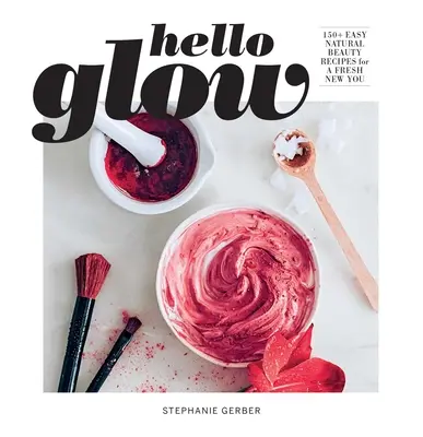 Hello Glow (Carte de îngrijire a pielii DIY; Măști de față cu ingrediente naturale) - Hello Glow (DIY Skincare Book; Natural Ingredient Face Masks)