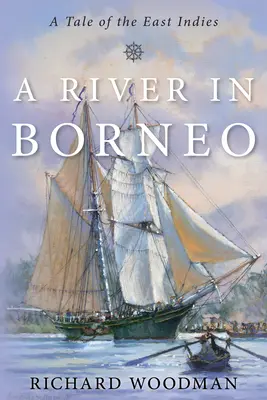 Un râu în Borneo: A Tale of the East Indies (O poveste din Indiile de Est) - A River in Borneo: A Tale of the East Indies