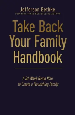 Manualul Take Back Your Family: Un plan de joc de 52 de săptămâni pentru a crea o familie înfloritoare - Take Back Your Family Handbook: A 52-Week Game Plan to Create a Flourishing Family