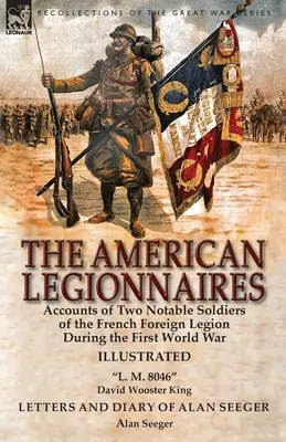 The American Legionnaires: Relatările a doi soldați notabili ai Legiunii Străine Franceze în timpul Primului Război Mondial-L. M. 8046” de David Wooster” - The American Legionnaires: Accounts of Two Notable Soldiers of the French Foreign Legion During the First World War-L. M. 8046