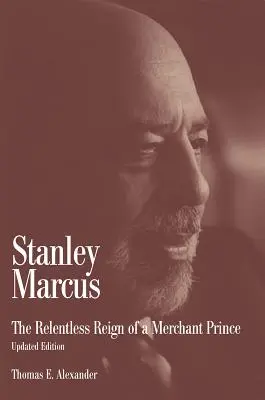 Stanley Marcus: Domnia implacabilă a unui prinț negustor - Stanley Marcus: The Relentless Reign of a Merchant Prince