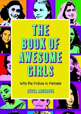 Cartea fetelor grozave (The Book of Awesome Girls): De ce viitorul este feminin (Celebrate Girl Power) - The Book of Awesome Girls: Why the Future Is Female (Celebrate Girl Power)
