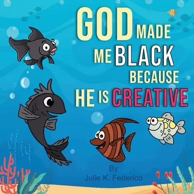 Dumnezeu m-a făcut negru pentru că este creativ: Prima carte a unui copil despre relațiile interrasiale - God Made Me Black Because He Is Creative: A Child's First Book On Race Relations