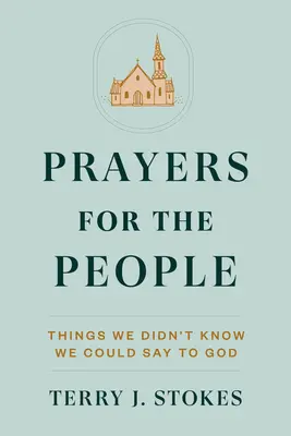 Rugăciuni pentru popor: Lucruri pe care nu știam că le putem spune lui Dumnezeu - Prayers for the People: Things We Didn't Know We Could Say to God