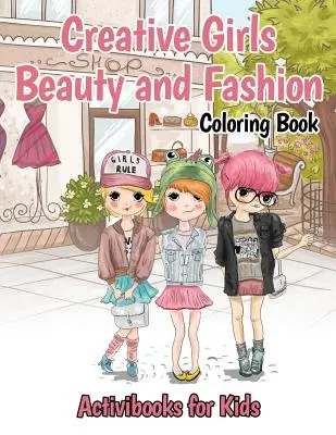 Creative Girls Beauty and Fashion Carte de colorat - Creative Girls Beauty and Fashion Coloring Book
