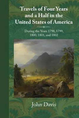 Travels of Four Years and a Half in the United States of America (Călătorii de patru ani și jumătate în Statele Unite ale Americii): În timpul anilor 1798, 1799, 1800, 1801 și 1802 - Travels of Four Years and a Half in the United States of America: During 1798, 1799, 1800, 1801, and 1802