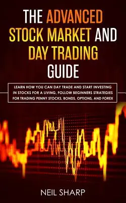 Ghidul Avansat de Bursă și Day Trading: Aflați cum puteți face Day Trade și începe să investiți în acțiuni pentru a trăi, urmați strategiile începătorilor f - The Advanced Stock Market and Day Trading Guide: Learn How You Can Day Trade and Start Investing in Stocks for a living, follow beginners strategies f