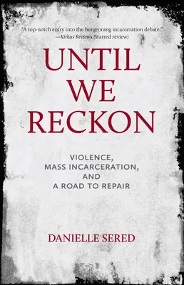 Until We Reckon: Violența, încarcerarea în masă și un drum spre reparare - Until We Reckon: Violence, Mass Incarceration, and a Road to Repair
