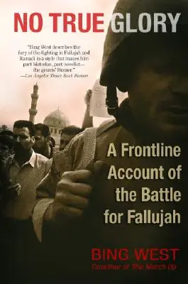 No True Glory: O relatare din prima linie a bătăliei pentru Fallujah - No True Glory: A Frontline Account of the Battle for Fallujah