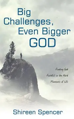 Provocări mari, Dumnezeu și mai mare: Găsirea lui Dumnezeu credincios în momentele grele ale vieții - Big Challenges, Even Bigger God: Finding God Faithful in the Hard Moments of Life