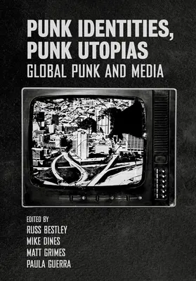 Punk Identities, Punk Utopias: Punk global și media - Punk Identities, Punk Utopias: Global Punk and Media