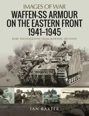 Blindate Waffen-SS pe Frontul de Est 1941-1945: Fotografii rare din arhivele din timpul războiului - Waffen-SS Armour on the Eastern Front 1941-1945: Rare Photographs from Wartime Archives