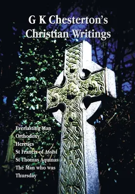 Scrierile creștine ale lui G K Chesterton (integrale): Omul veșnic, Ortodoxia, ereticii, Sfântul Francisc de Assisi, Sfântul Toma de Aquino și omul care a fost T - G K Chesterton's Christian Writings (Unabridged): Everlasting Man, Orthodoxy, Heretics, St Francis of Assisi, St. Thomas Aquinas and the Man Who Was T