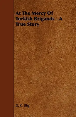 La mila bandiților turci - O poveste adevărată - At The Mercy Of Turkish Brigands - A True Story