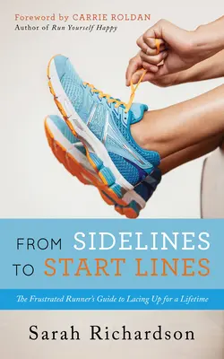 De la margine la linia de start: Ghidul alergătorului frustrat pentru a se încălța pentru o viață întreagă - From Sidelines to Startlines: The Frustrated Runner's Guide to Lacing Up for a Lifetime