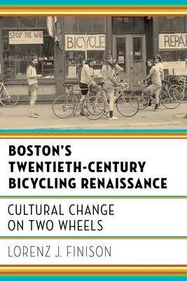 Renașterea bicicliștilor din Boston în secolul al XX-lea: Schimbare culturală pe două roți - Boston's Twentieth-Century Bicycling Renaissance: Cultural Change on Two Wheels