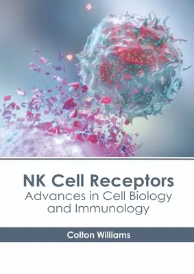 Receptorii celulelor NK: Avansuri în biologia celulară și imunologie - NK Cell Receptors: Advances in Cell Biology and Immunology