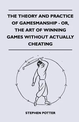 Teoria și practica gamesmanship-ului - sau, Arta de a câștiga jocuri fără a trișa de fapt - The Theory And Practice Of Gamesmanship - Or, The Art Of Winning Games Without Actually Cheating